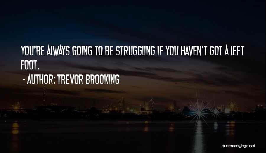 Trevor Brooking Quotes: You're Always Going To Be Struggling If You Haven't Got A Left Foot.