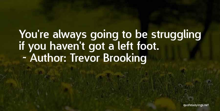 Trevor Brooking Quotes: You're Always Going To Be Struggling If You Haven't Got A Left Foot.