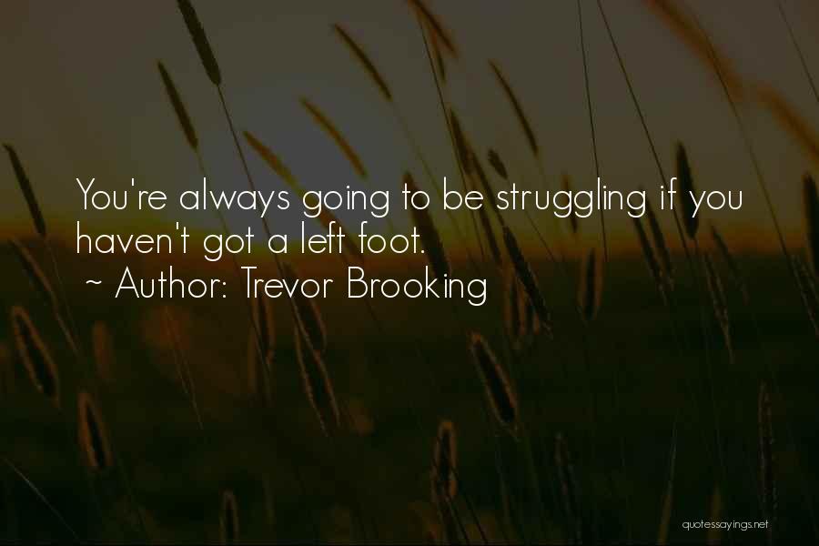 Trevor Brooking Quotes: You're Always Going To Be Struggling If You Haven't Got A Left Foot.