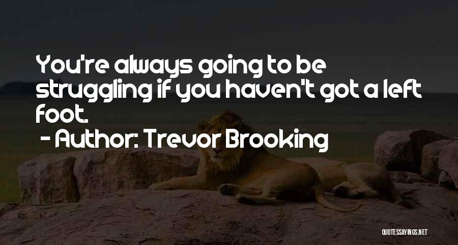 Trevor Brooking Quotes: You're Always Going To Be Struggling If You Haven't Got A Left Foot.
