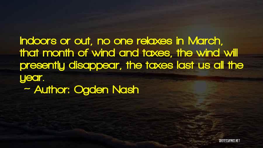 Ogden Nash Quotes: Indoors Or Out, No One Relaxes In March, That Month Of Wind And Taxes, The Wind Will Presently Disappear, The