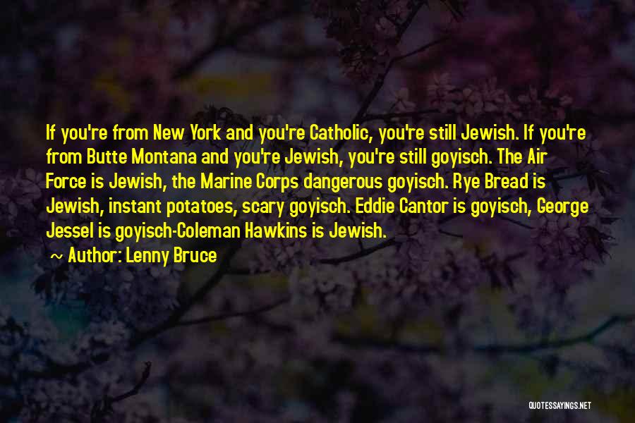 Lenny Bruce Quotes: If You're From New York And You're Catholic, You're Still Jewish. If You're From Butte Montana And You're Jewish, You're