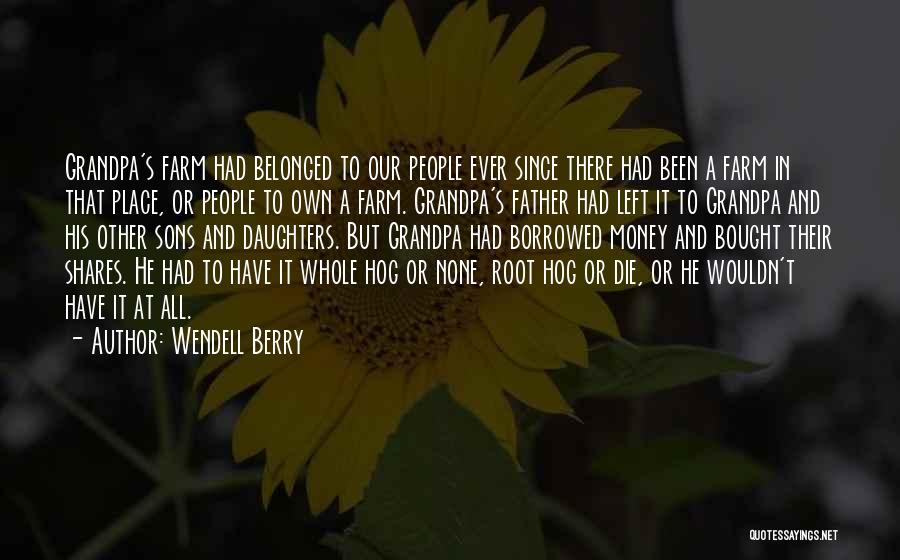 Wendell Berry Quotes: Grandpa's Farm Had Belonged To Our People Ever Since There Had Been A Farm In That Place, Or People To