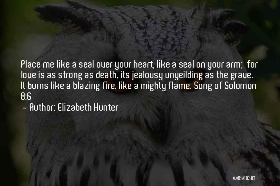 Elizabeth Hunter Quotes: Place Me Like A Seal Over Your Heart, Like A Seal On Your Arm; For Love Is As Strong As