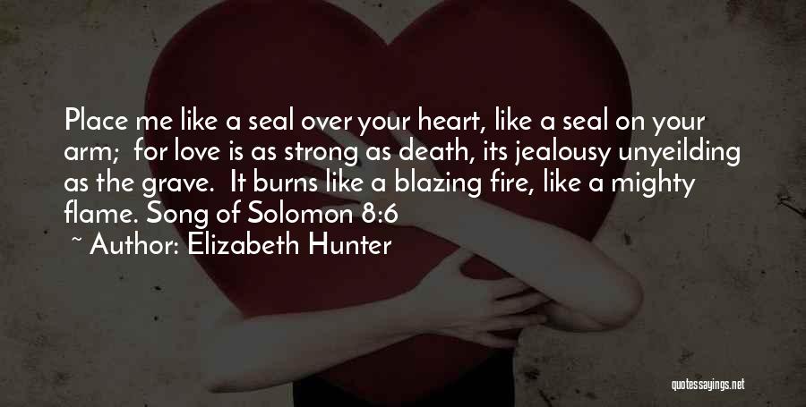 Elizabeth Hunter Quotes: Place Me Like A Seal Over Your Heart, Like A Seal On Your Arm; For Love Is As Strong As