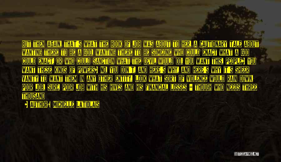 Michelle Latiolais Quotes: But Then Again, That's What The Book Of Job Was About To Her, A Cautionary Tale About Wanting There To