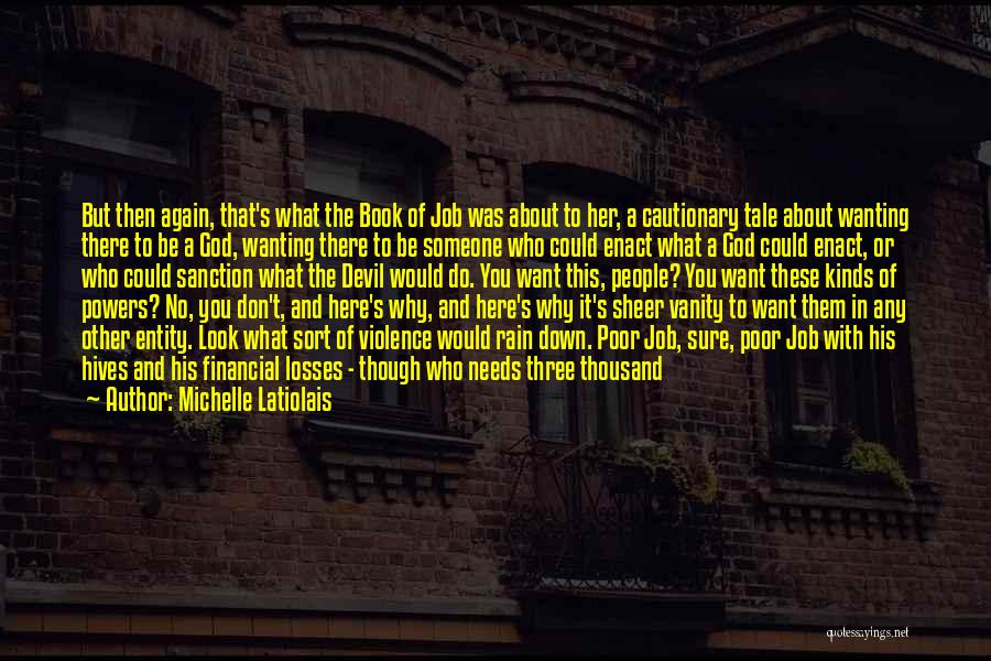 Michelle Latiolais Quotes: But Then Again, That's What The Book Of Job Was About To Her, A Cautionary Tale About Wanting There To