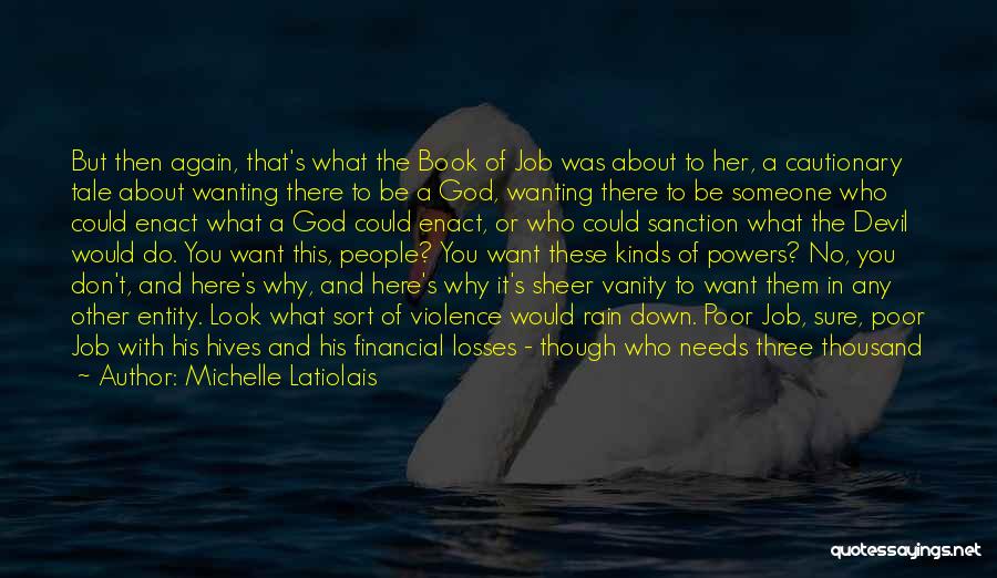 Michelle Latiolais Quotes: But Then Again, That's What The Book Of Job Was About To Her, A Cautionary Tale About Wanting There To
