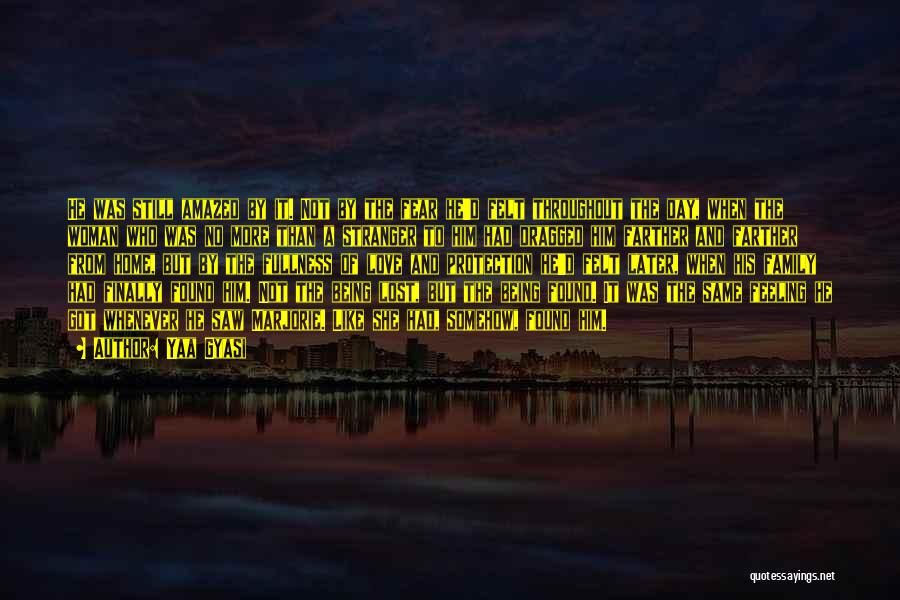 Yaa Gyasi Quotes: He Was Still Amazed By It. Not By The Fear He'd Felt Throughout The Day, When The Woman Who Was