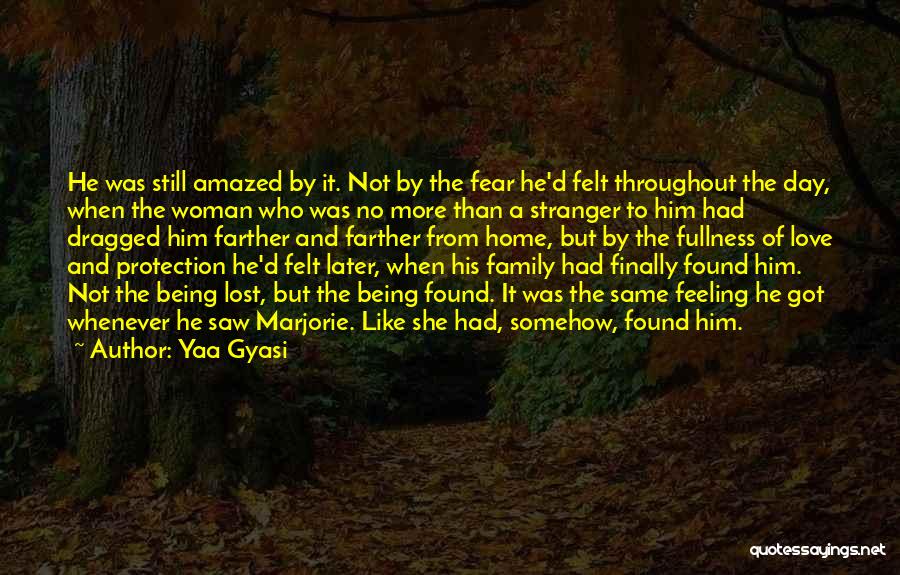 Yaa Gyasi Quotes: He Was Still Amazed By It. Not By The Fear He'd Felt Throughout The Day, When The Woman Who Was