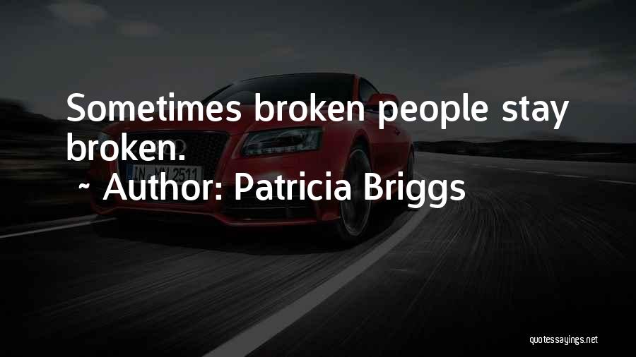 Patricia Briggs Quotes: Sometimes Broken People Stay Broken.