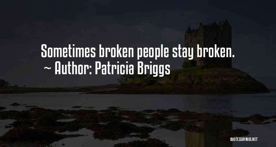 Patricia Briggs Quotes: Sometimes Broken People Stay Broken.