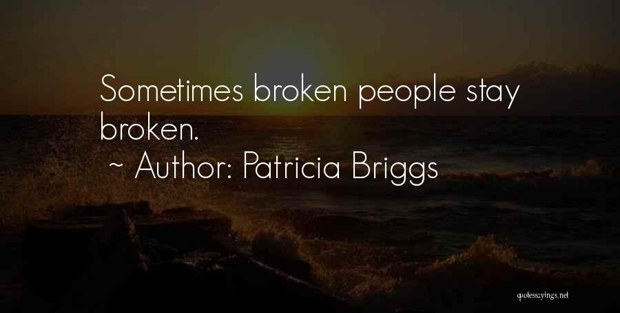 Patricia Briggs Quotes: Sometimes Broken People Stay Broken.