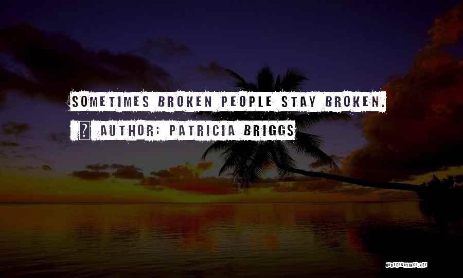 Patricia Briggs Quotes: Sometimes Broken People Stay Broken.