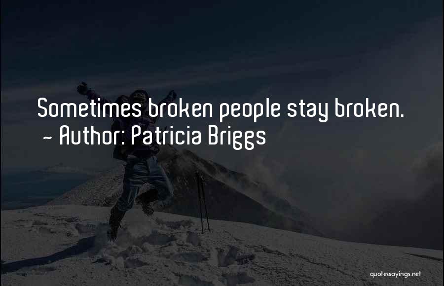 Patricia Briggs Quotes: Sometimes Broken People Stay Broken.