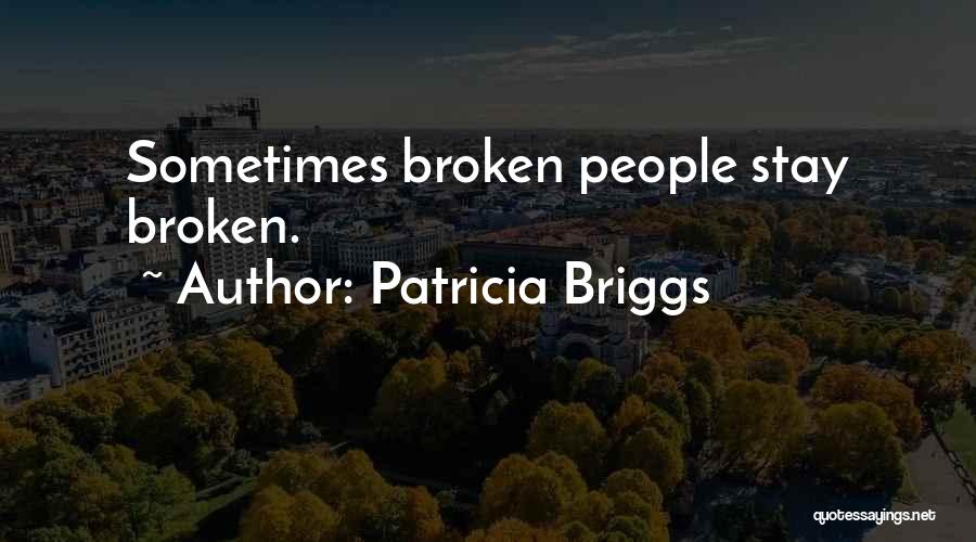 Patricia Briggs Quotes: Sometimes Broken People Stay Broken.