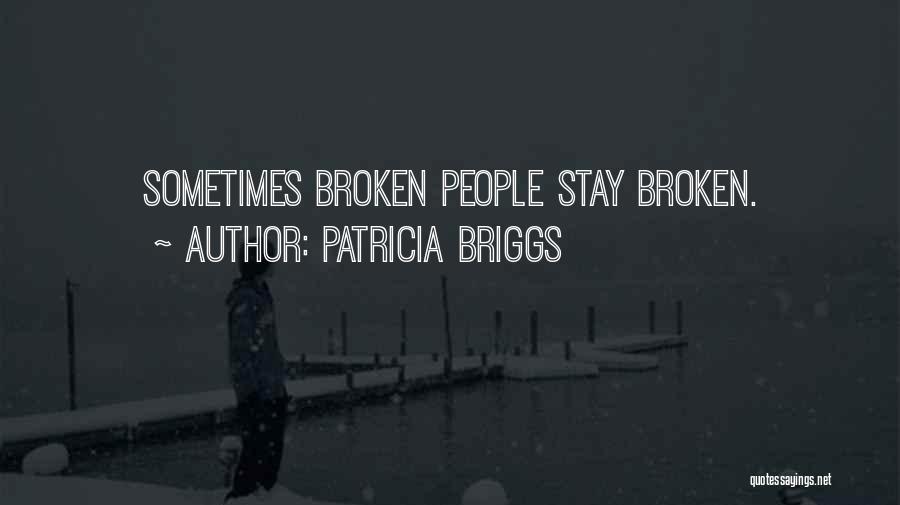 Patricia Briggs Quotes: Sometimes Broken People Stay Broken.