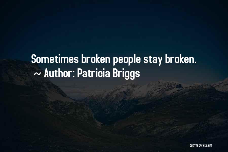 Patricia Briggs Quotes: Sometimes Broken People Stay Broken.