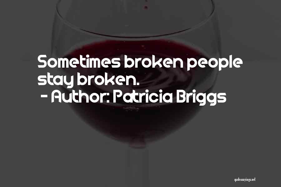 Patricia Briggs Quotes: Sometimes Broken People Stay Broken.