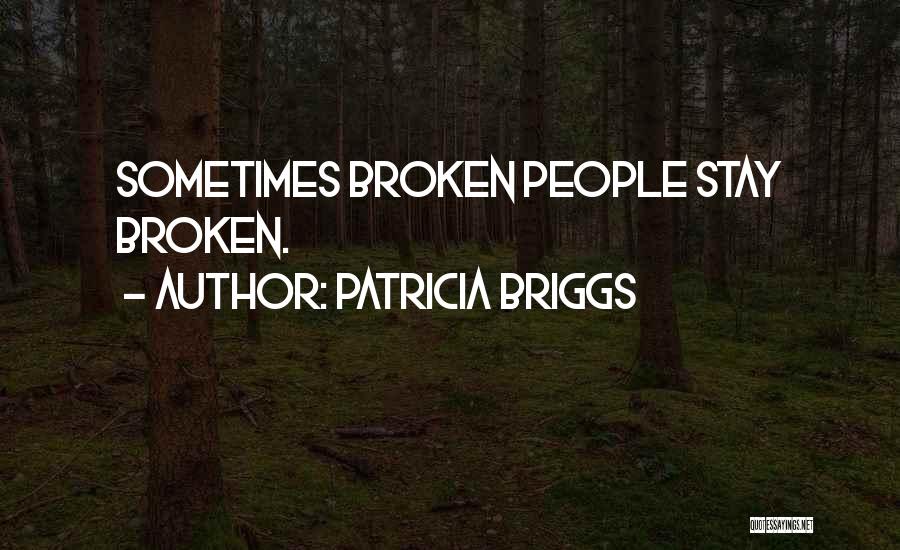 Patricia Briggs Quotes: Sometimes Broken People Stay Broken.