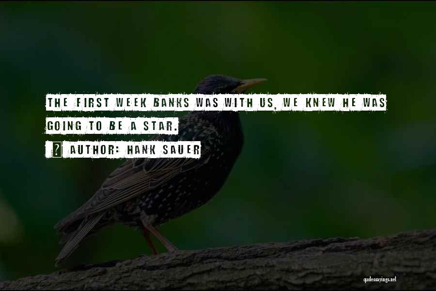 Hank Sauer Quotes: The First Week Banks Was With Us, We Knew He Was Going To Be A Star.