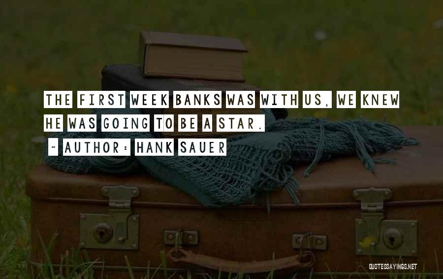 Hank Sauer Quotes: The First Week Banks Was With Us, We Knew He Was Going To Be A Star.