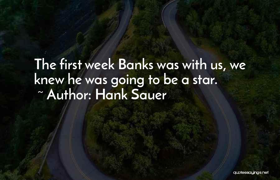 Hank Sauer Quotes: The First Week Banks Was With Us, We Knew He Was Going To Be A Star.