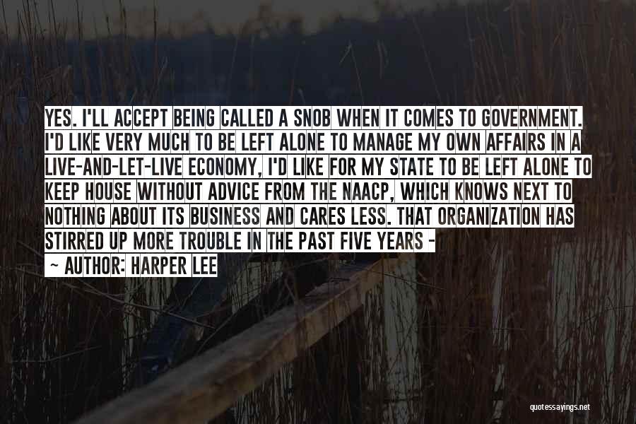 Harper Lee Quotes: Yes. I'll Accept Being Called A Snob When It Comes To Government. I'd Like Very Much To Be Left Alone
