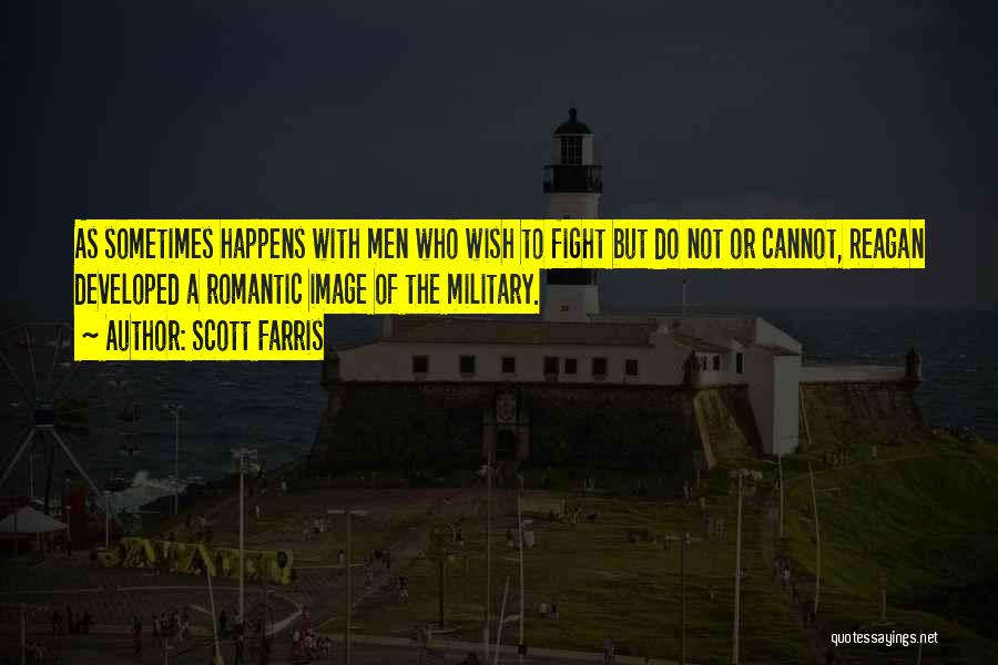 Scott Farris Quotes: As Sometimes Happens With Men Who Wish To Fight But Do Not Or Cannot, Reagan Developed A Romantic Image Of