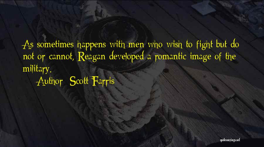 Scott Farris Quotes: As Sometimes Happens With Men Who Wish To Fight But Do Not Or Cannot, Reagan Developed A Romantic Image Of