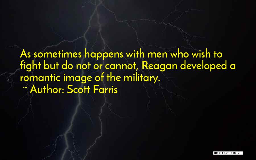 Scott Farris Quotes: As Sometimes Happens With Men Who Wish To Fight But Do Not Or Cannot, Reagan Developed A Romantic Image Of