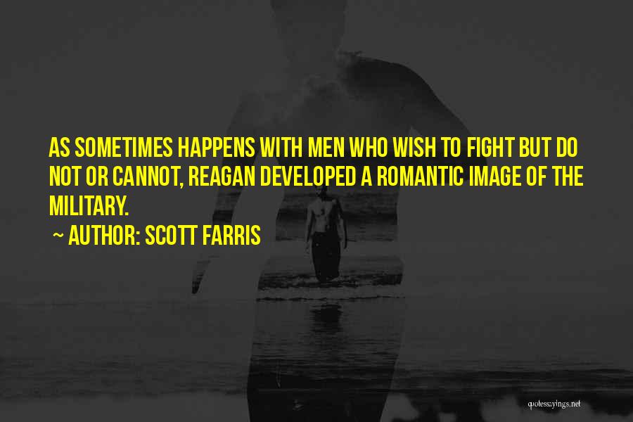 Scott Farris Quotes: As Sometimes Happens With Men Who Wish To Fight But Do Not Or Cannot, Reagan Developed A Romantic Image Of