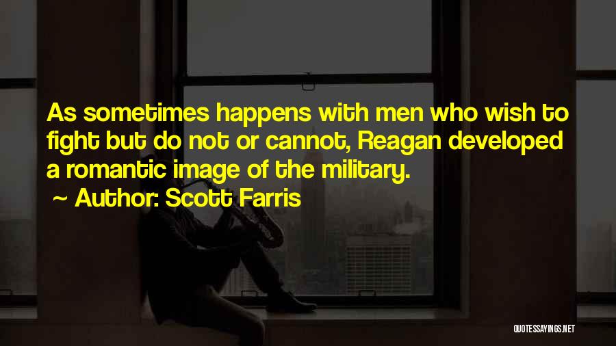 Scott Farris Quotes: As Sometimes Happens With Men Who Wish To Fight But Do Not Or Cannot, Reagan Developed A Romantic Image Of