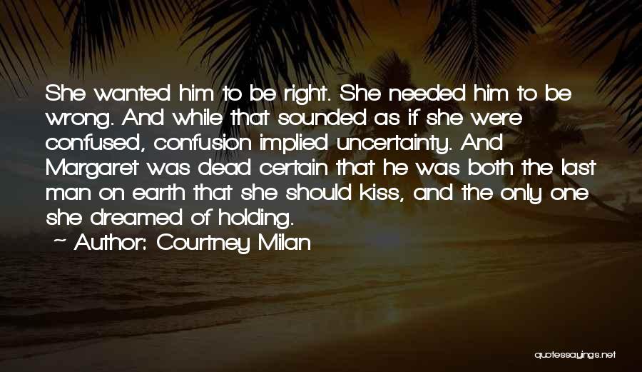 Courtney Milan Quotes: She Wanted Him To Be Right. She Needed Him To Be Wrong. And While That Sounded As If She Were