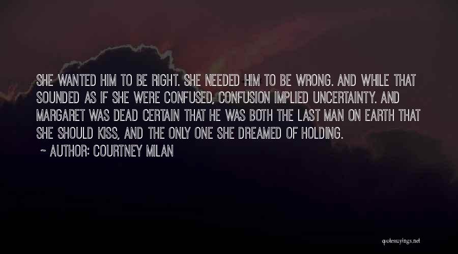 Courtney Milan Quotes: She Wanted Him To Be Right. She Needed Him To Be Wrong. And While That Sounded As If She Were