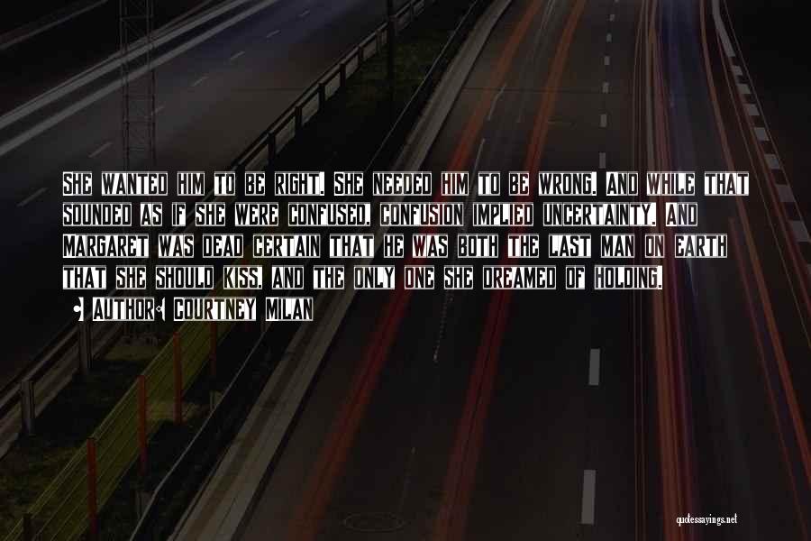 Courtney Milan Quotes: She Wanted Him To Be Right. She Needed Him To Be Wrong. And While That Sounded As If She Were