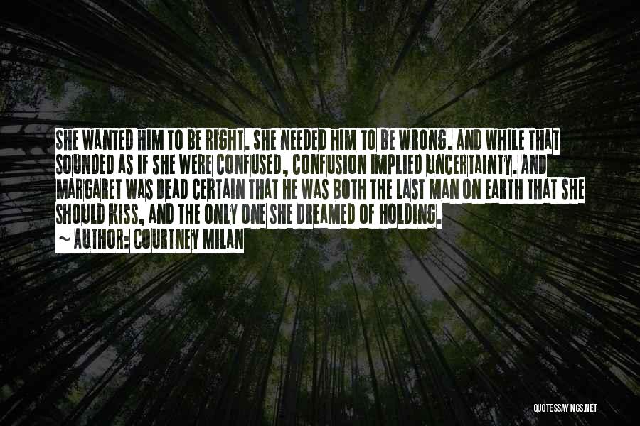 Courtney Milan Quotes: She Wanted Him To Be Right. She Needed Him To Be Wrong. And While That Sounded As If She Were