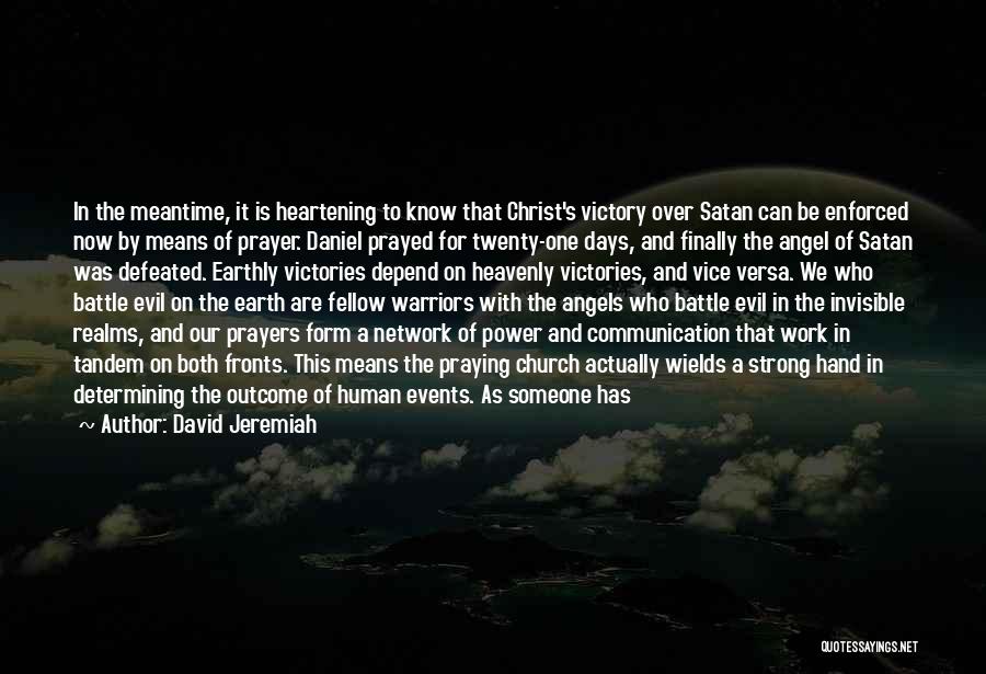 David Jeremiah Quotes: In The Meantime, It Is Heartening To Know That Christ's Victory Over Satan Can Be Enforced Now By Means Of