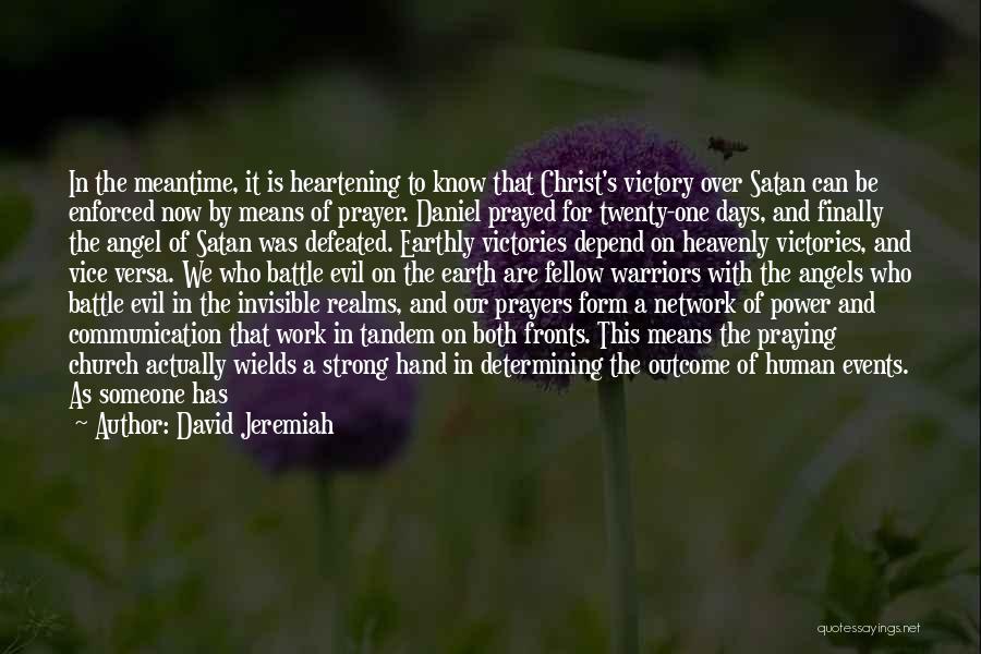 David Jeremiah Quotes: In The Meantime, It Is Heartening To Know That Christ's Victory Over Satan Can Be Enforced Now By Means Of