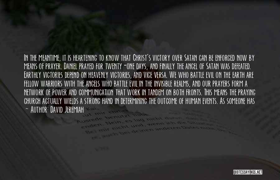 David Jeremiah Quotes: In The Meantime, It Is Heartening To Know That Christ's Victory Over Satan Can Be Enforced Now By Means Of