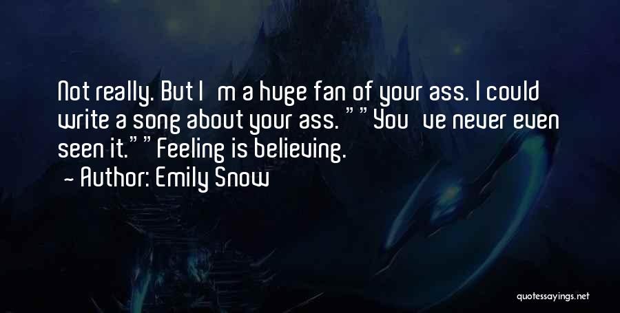 Emily Snow Quotes: Not Really. But I'm A Huge Fan Of Your Ass. I Could Write A Song About Your Ass. You've Never