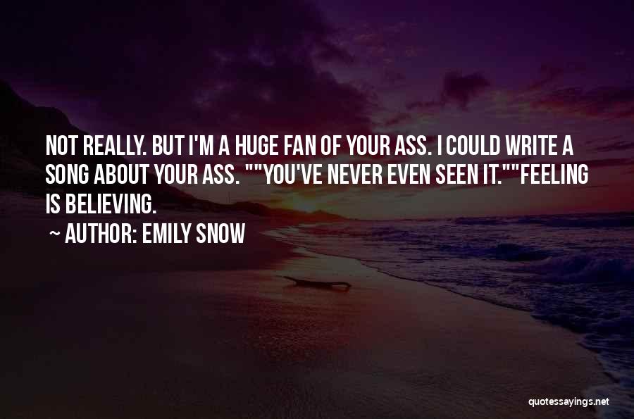 Emily Snow Quotes: Not Really. But I'm A Huge Fan Of Your Ass. I Could Write A Song About Your Ass. You've Never