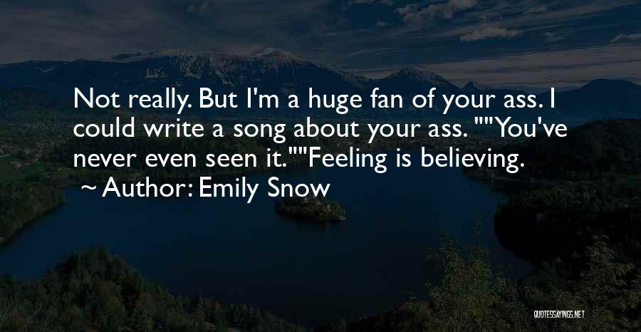 Emily Snow Quotes: Not Really. But I'm A Huge Fan Of Your Ass. I Could Write A Song About Your Ass. You've Never
