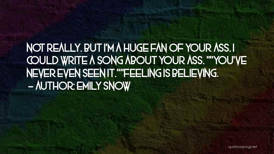 Emily Snow Quotes: Not Really. But I'm A Huge Fan Of Your Ass. I Could Write A Song About Your Ass. You've Never