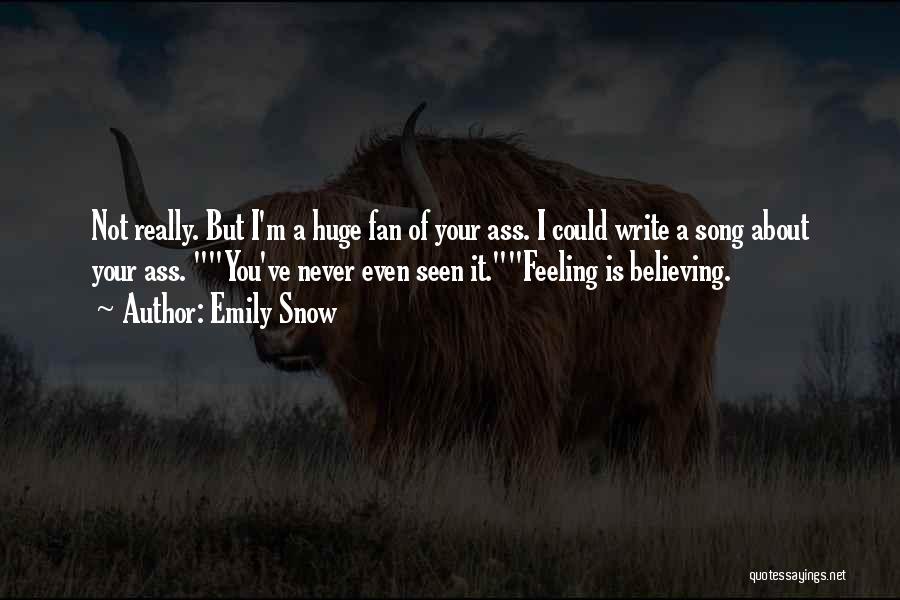 Emily Snow Quotes: Not Really. But I'm A Huge Fan Of Your Ass. I Could Write A Song About Your Ass. You've Never