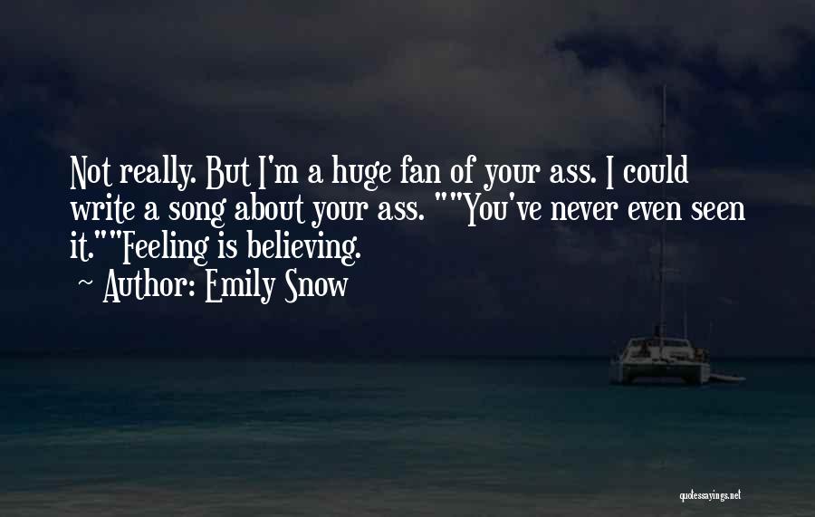 Emily Snow Quotes: Not Really. But I'm A Huge Fan Of Your Ass. I Could Write A Song About Your Ass. You've Never