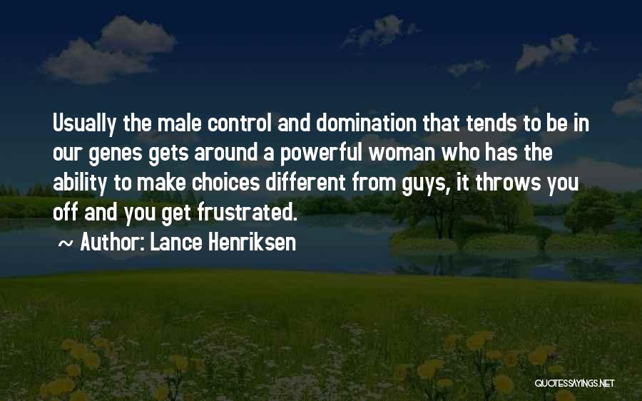 Lance Henriksen Quotes: Usually The Male Control And Domination That Tends To Be In Our Genes Gets Around A Powerful Woman Who Has