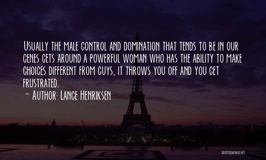 Lance Henriksen Quotes: Usually The Male Control And Domination That Tends To Be In Our Genes Gets Around A Powerful Woman Who Has