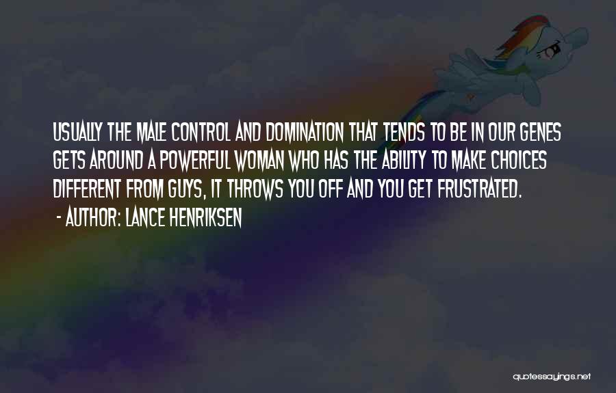 Lance Henriksen Quotes: Usually The Male Control And Domination That Tends To Be In Our Genes Gets Around A Powerful Woman Who Has