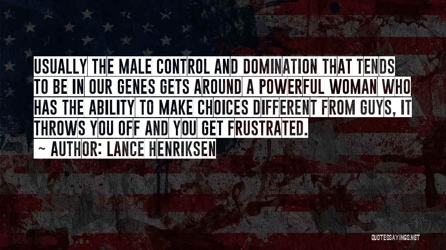 Lance Henriksen Quotes: Usually The Male Control And Domination That Tends To Be In Our Genes Gets Around A Powerful Woman Who Has